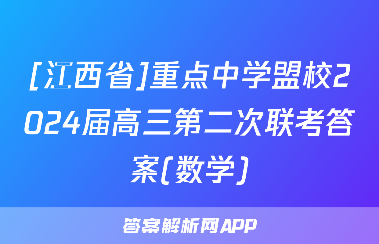 [江西省]重点中学盟校2024届高三第二次联考答案(数学)