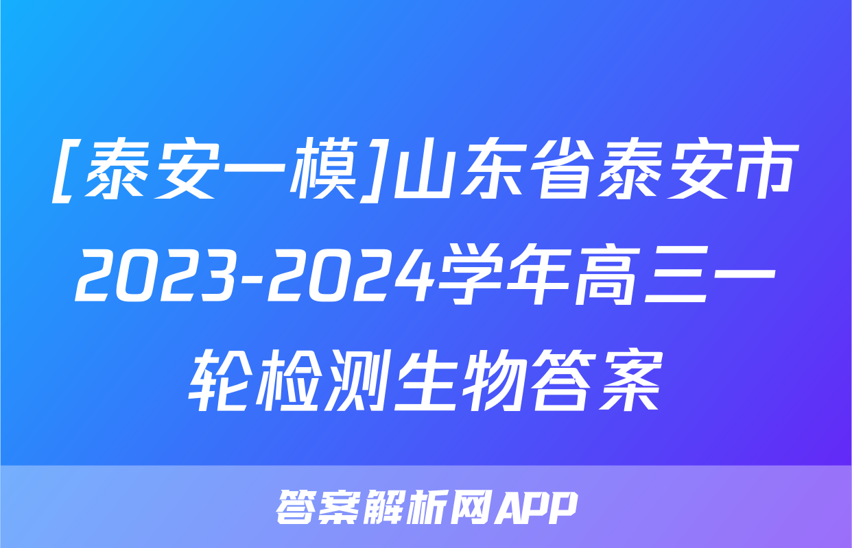 [泰安一模]山东省泰安市2023-2024学年高三一轮检测生物答案