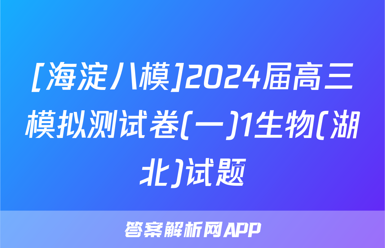[海淀八模]2024届高三模拟测试卷(一)1生物(湖北)试题
