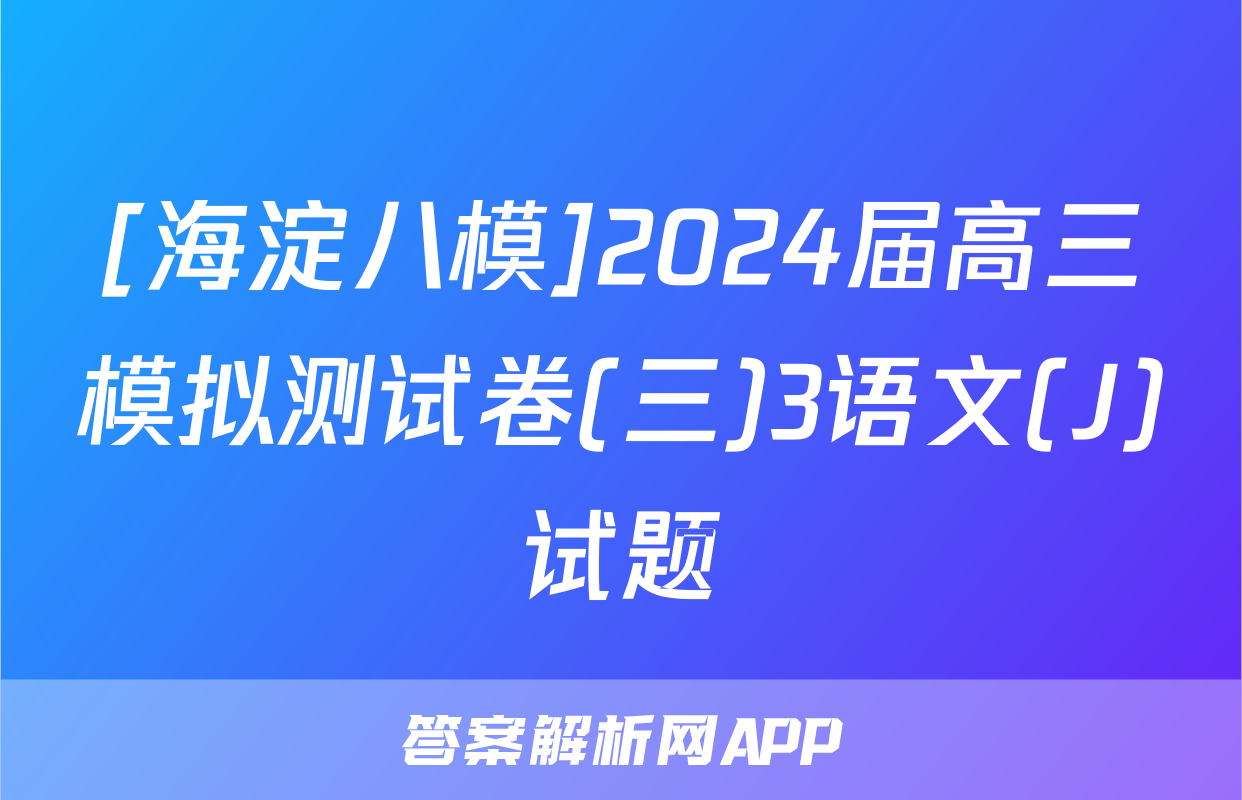 [海淀八模]2024届高三模拟测试卷(三)3语文(J)试题