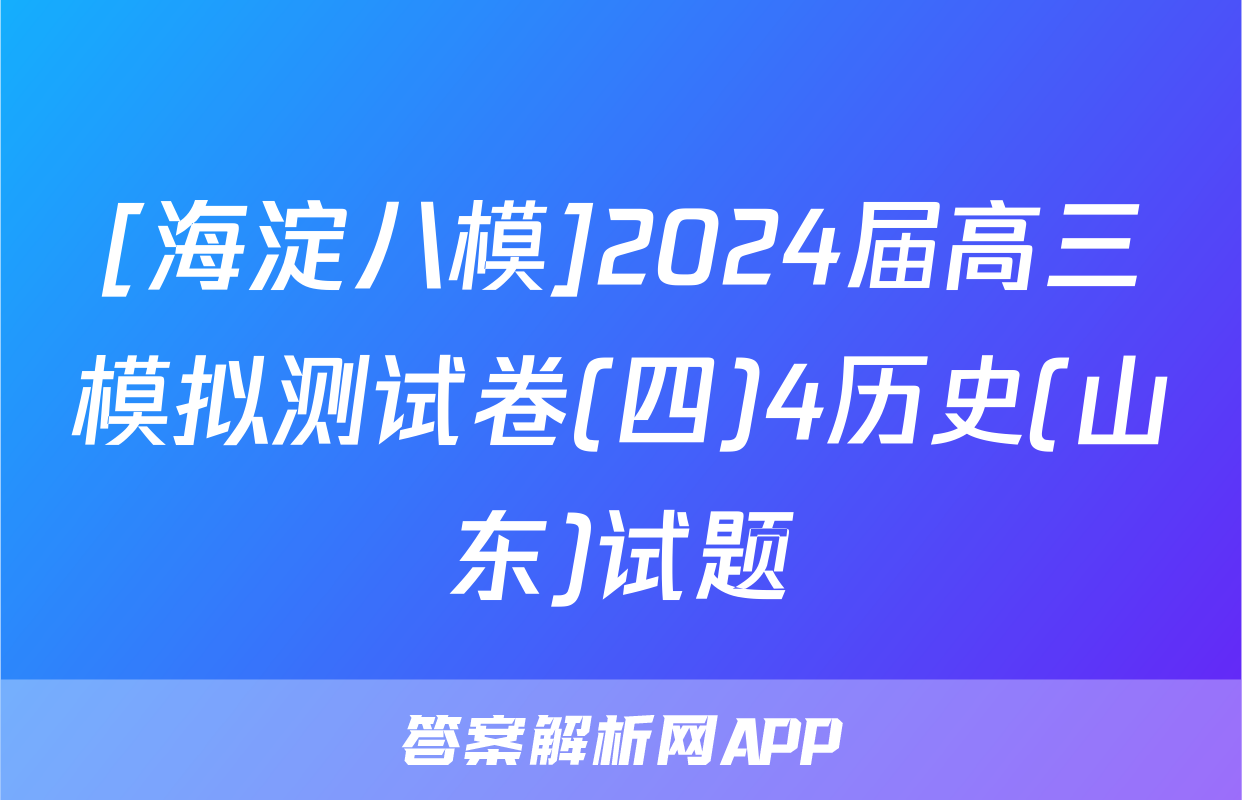 [海淀八模]2024届高三模拟测试卷(四)4历史(山东)试题