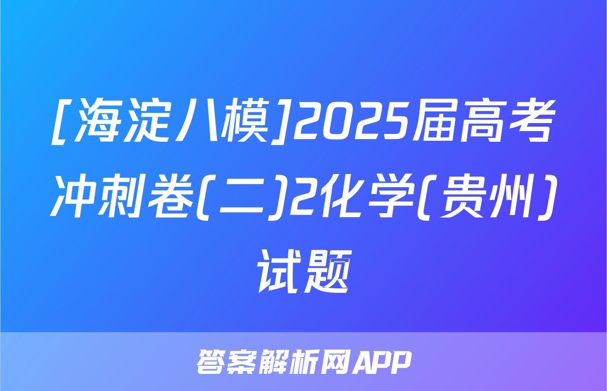 [海淀八模]2025届高考冲刺卷(二)2化学(贵州)试题