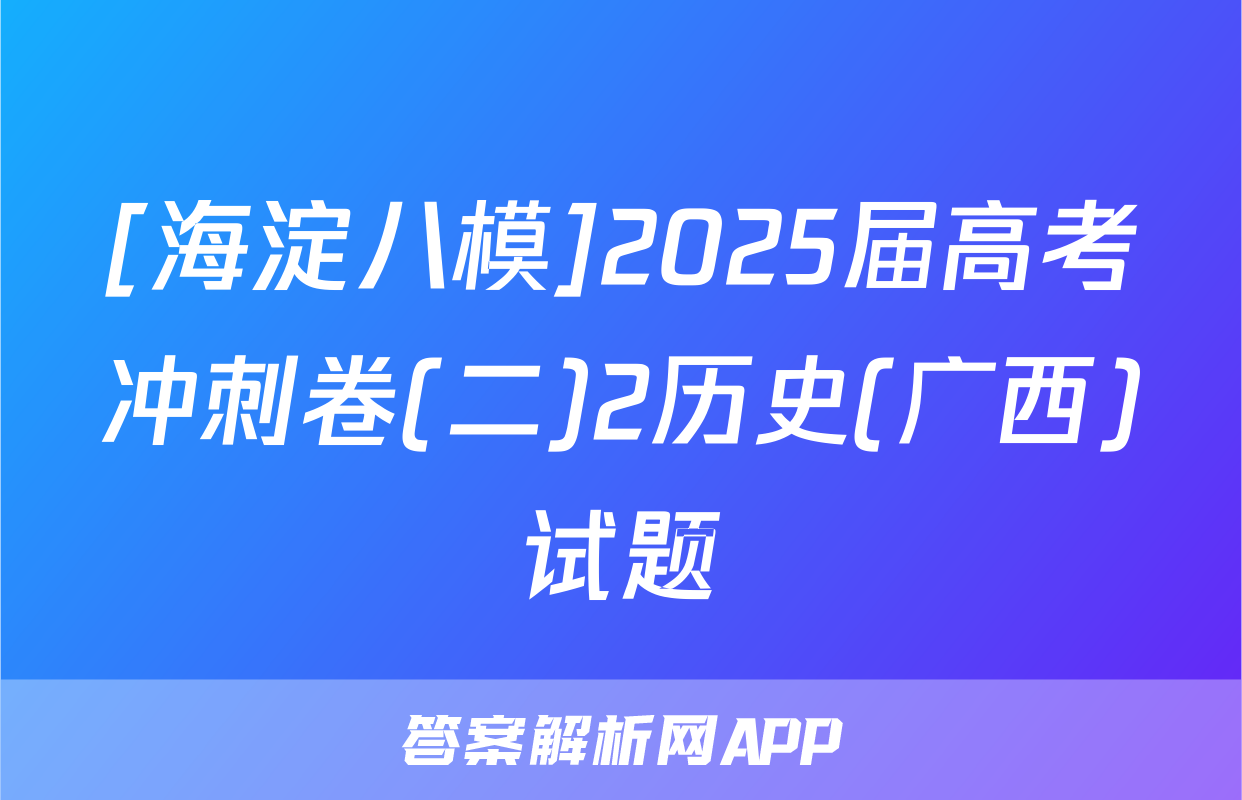 [海淀八模]2025届高考冲刺卷(二)2历史(广西)试题