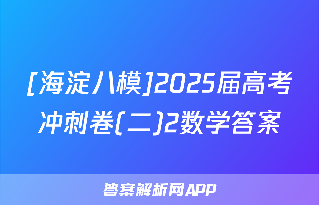 [海淀八模]2025届高考冲刺卷(二)2数学答案