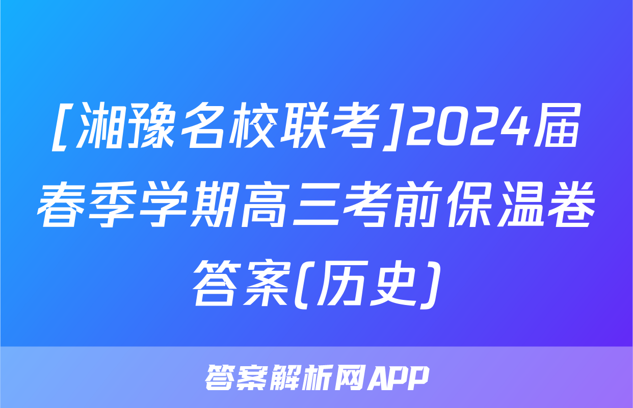 [湘豫名校联考]2024届春季学期高三考前保温卷答案(历史)
