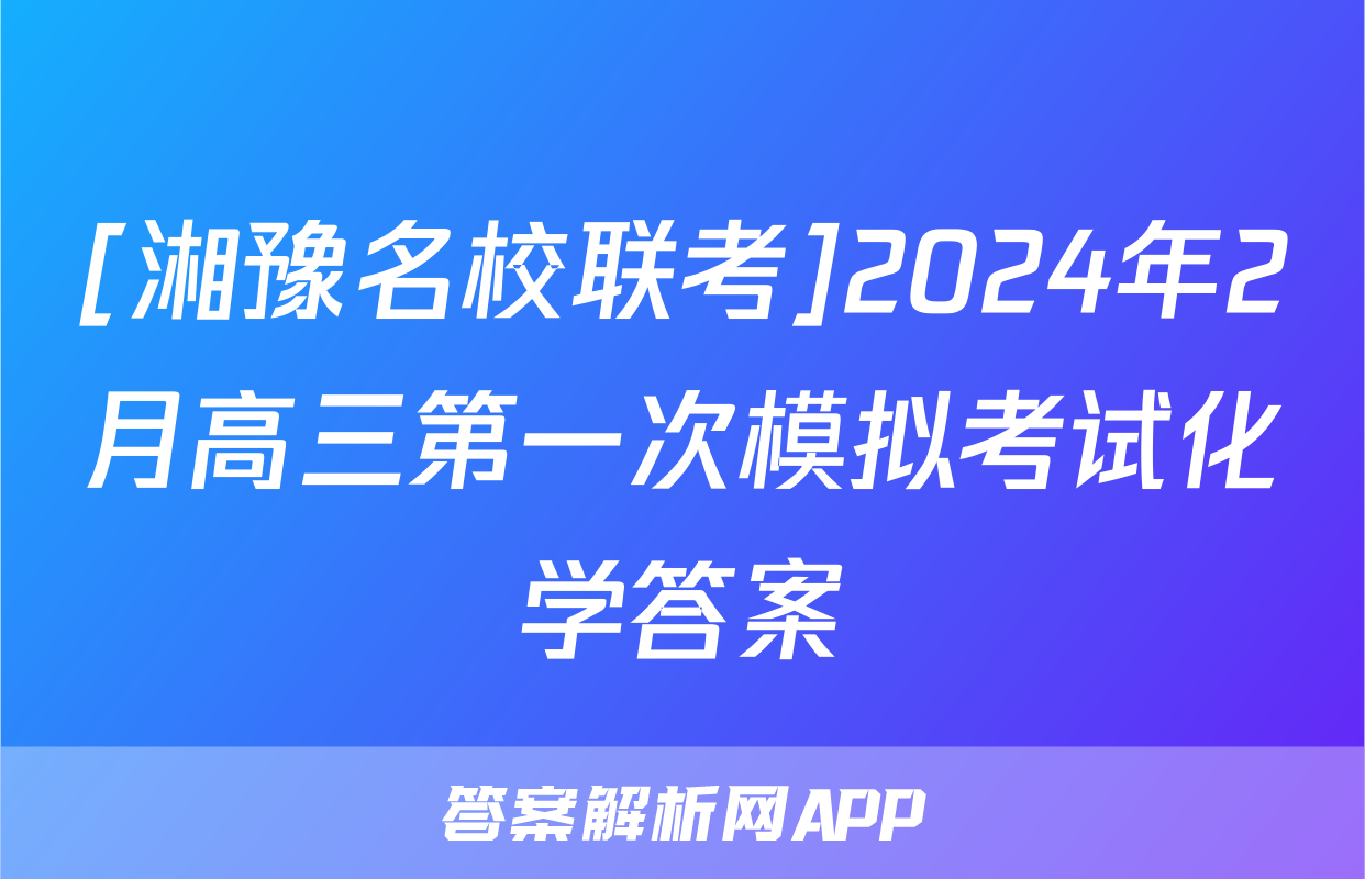 [湘豫名校联考]2024年2月高三第一次模拟考试化学答案