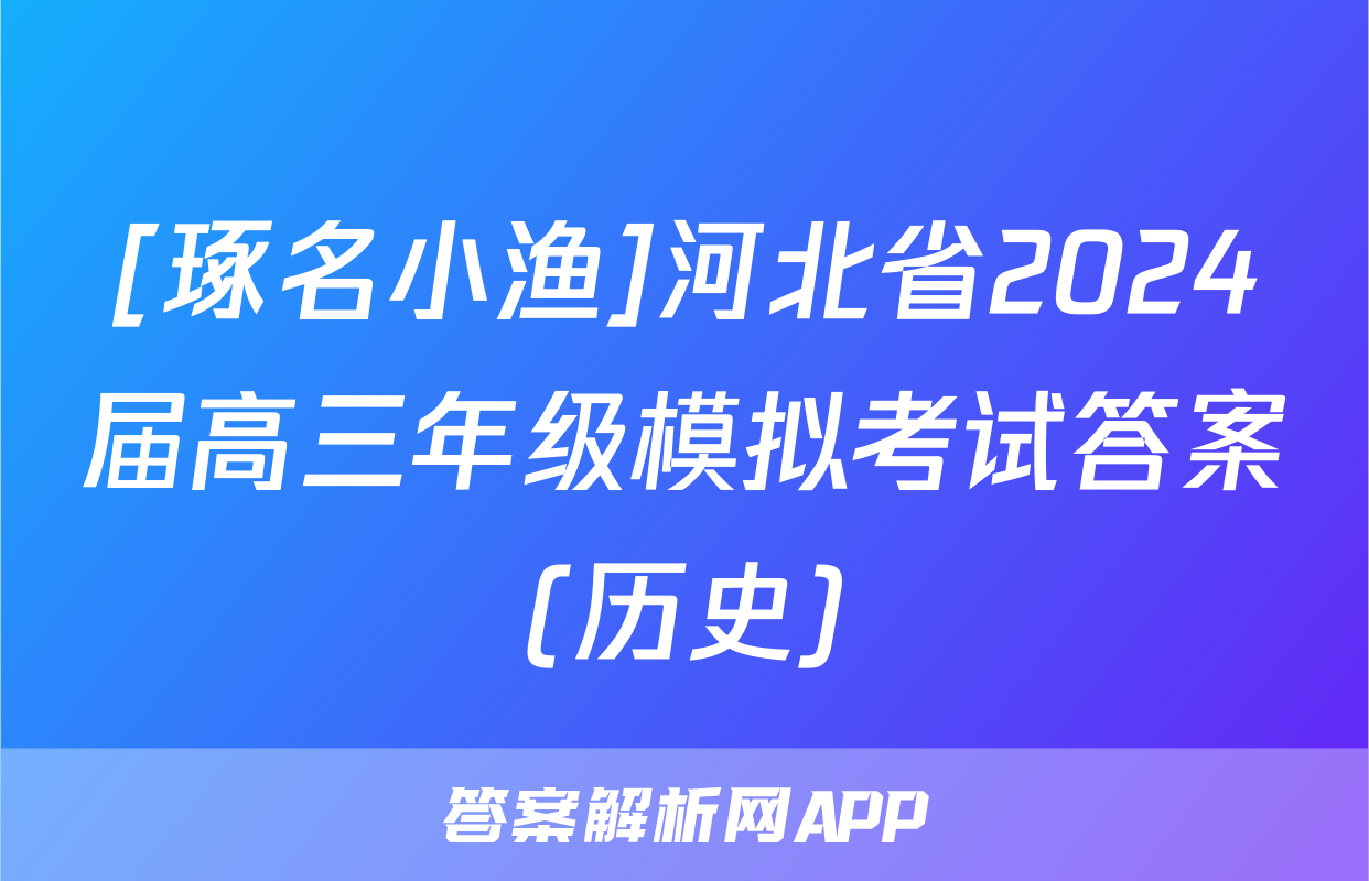 [琢名小渔]河北省2024届高三年级模拟考试答案(历史)