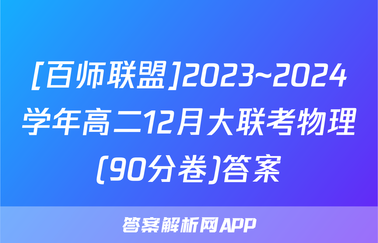 [百师联盟]2023~2024学年高二12月大联考物理(90分卷)答案