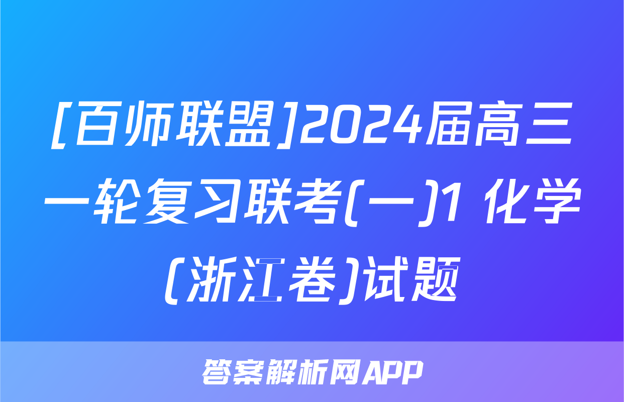 [百师联盟]2024届高三一轮复习联考(一)1 化学(浙江卷)试题