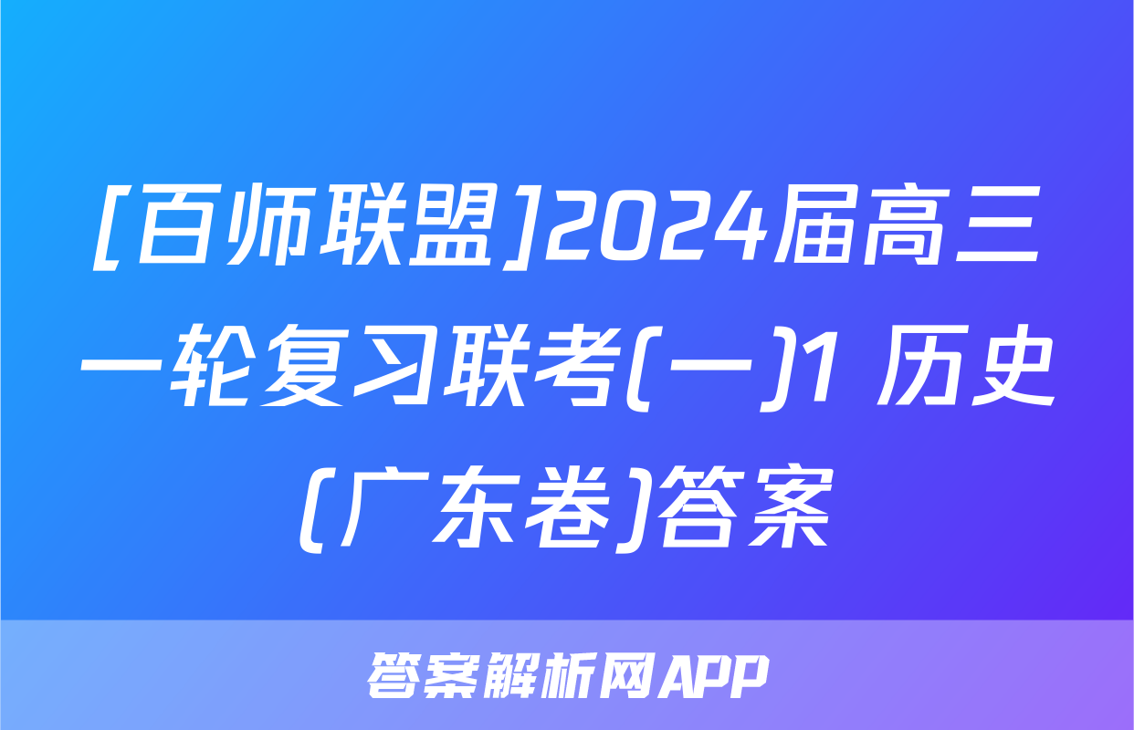 [百师联盟]2024届高三一轮复习联考(一)1 历史(广东卷)答案