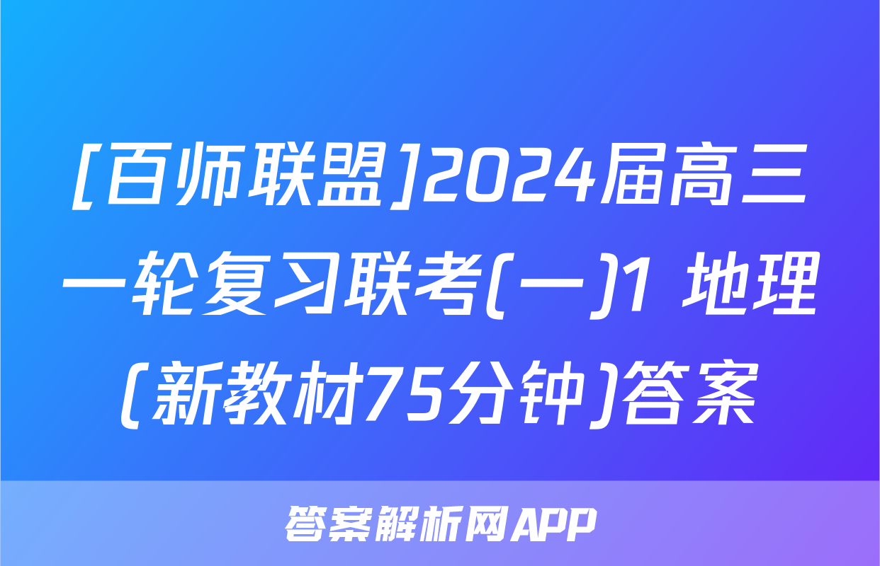 [百师联盟]2024届高三一轮复习联考(一)1 地理(新教材75分钟)答案