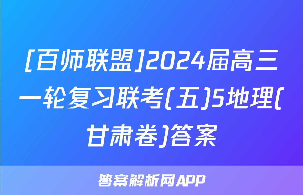 [百师联盟]2024届高三一轮复习联考(五)5地理(甘肃卷)答案