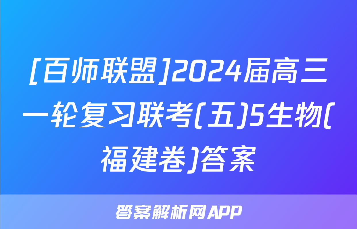 [百师联盟]2024届高三一轮复习联考(五)5生物(福建卷)答案