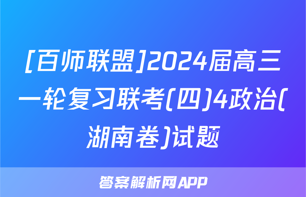 [百师联盟]2024届高三一轮复习联考(四)4政治(湖南卷)试题