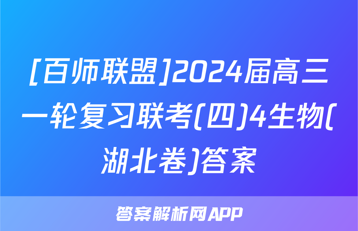 [百师联盟]2024届高三一轮复习联考(四)4生物(湖北卷)答案