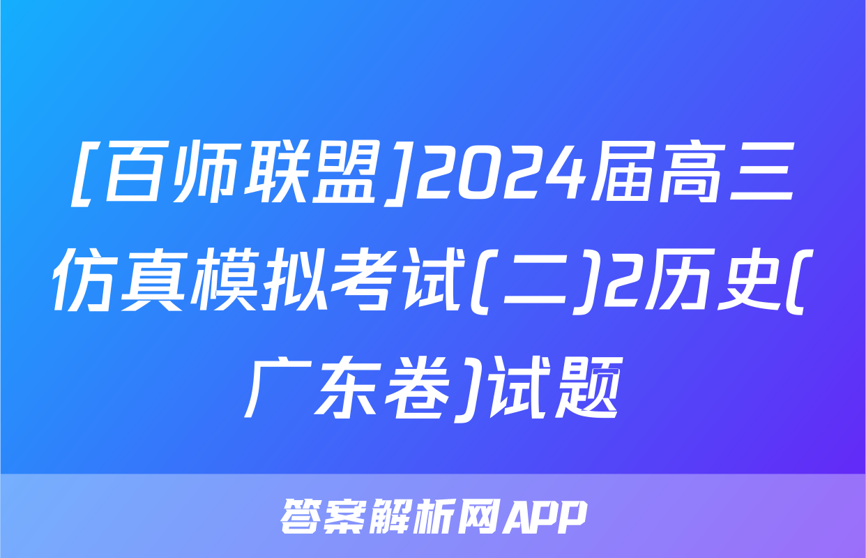 [百师联盟]2024届高三仿真模拟考试(二)2历史(广东卷)试题