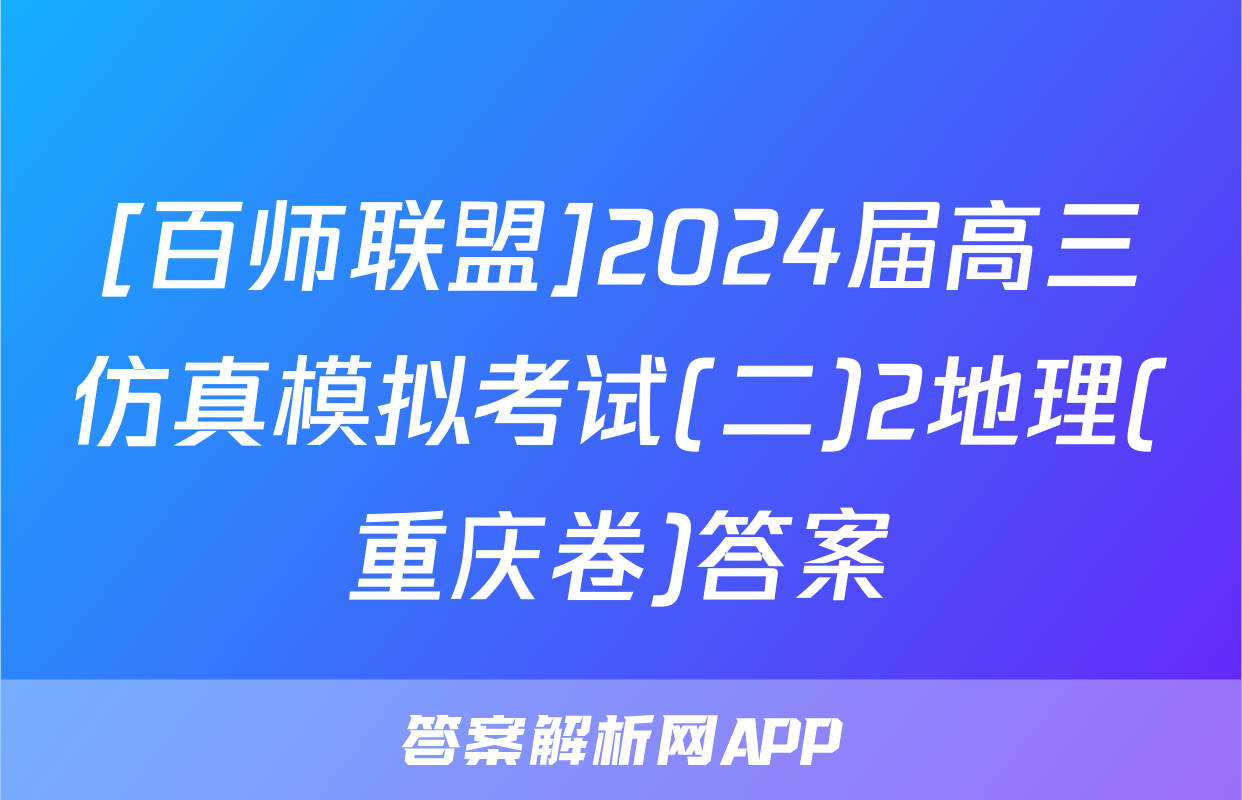 [百师联盟]2024届高三仿真模拟考试(二)2地理(重庆卷)答案