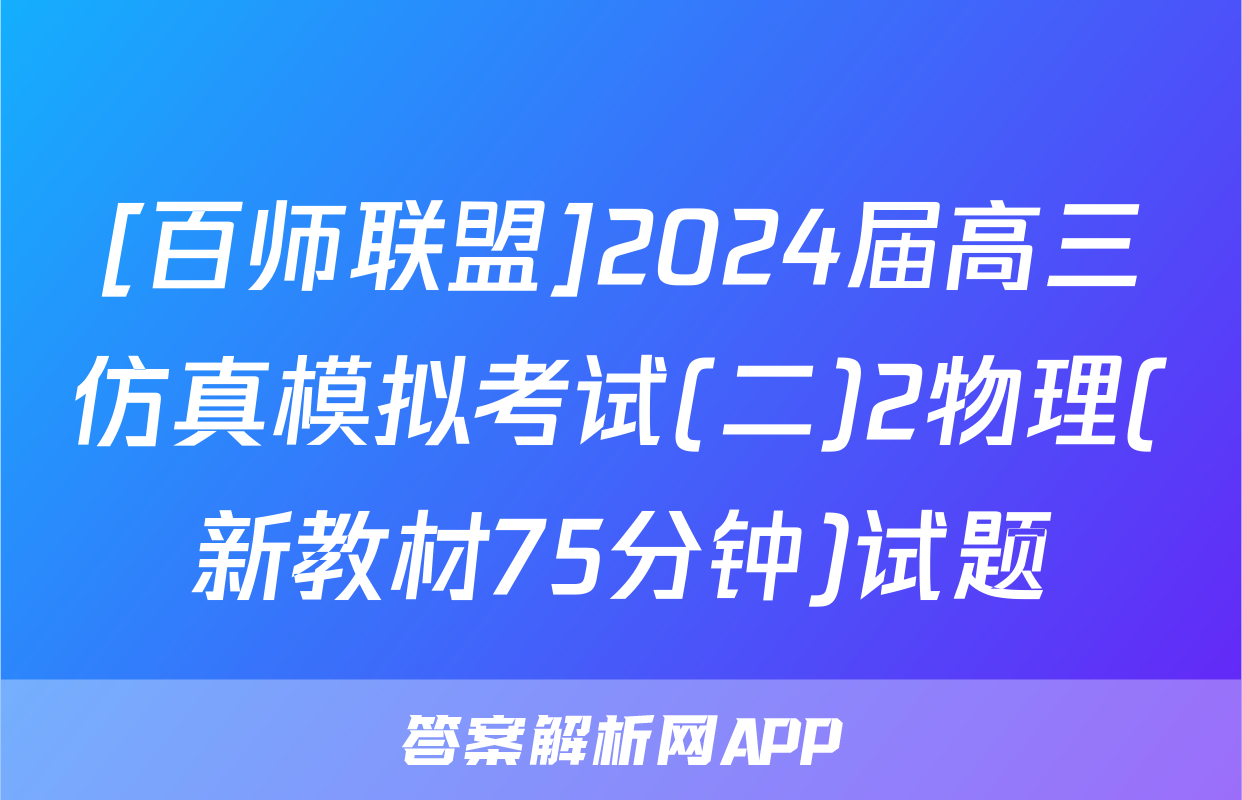 [百师联盟]2024届高三仿真模拟考试(二)2物理(新教材75分钟)试题