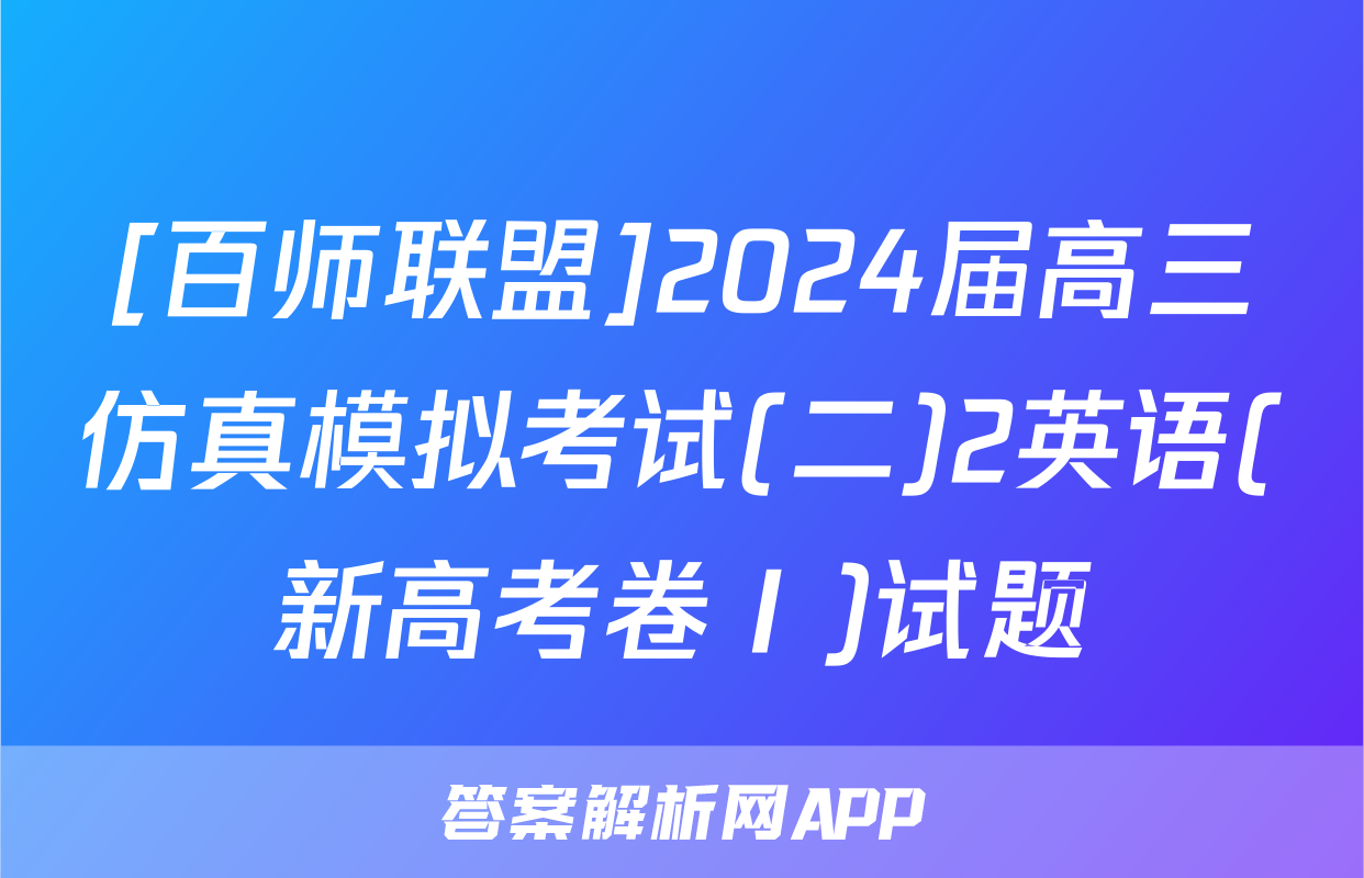 [百师联盟]2024届高三仿真模拟考试(二)2英语(新高考卷Ⅰ)试题