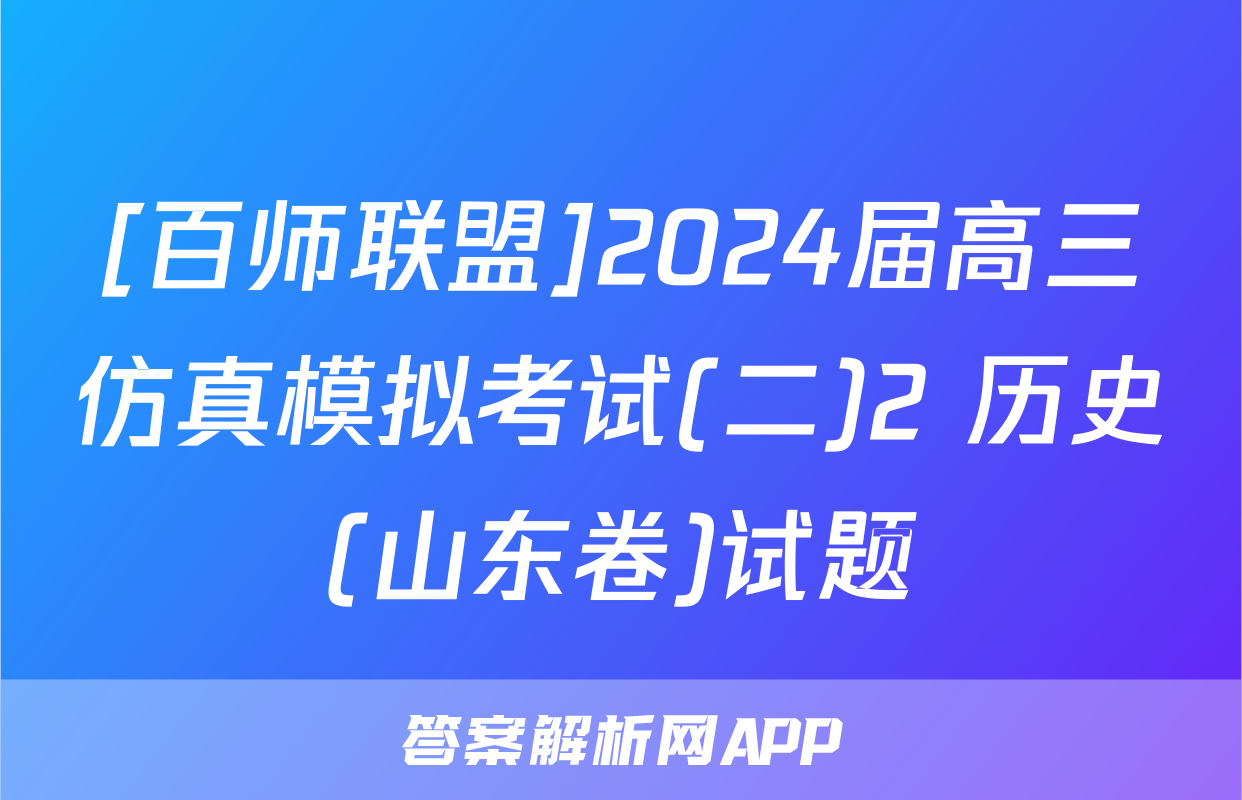 [百师联盟]2024届高三仿真模拟考试(二)2 历史(山东卷)试题