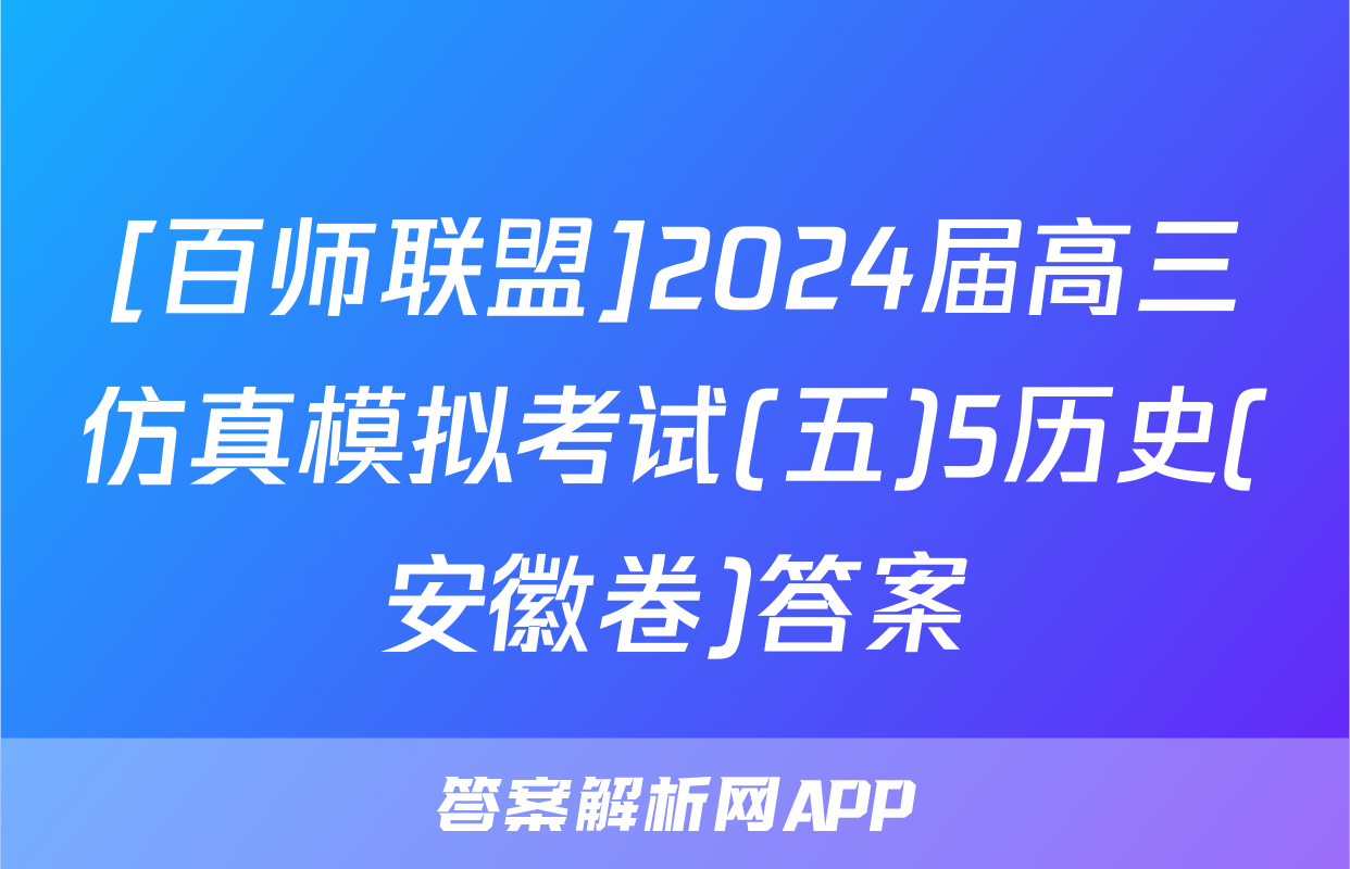 [百师联盟]2024届高三仿真模拟考试(五)5历史(安徽卷)答案