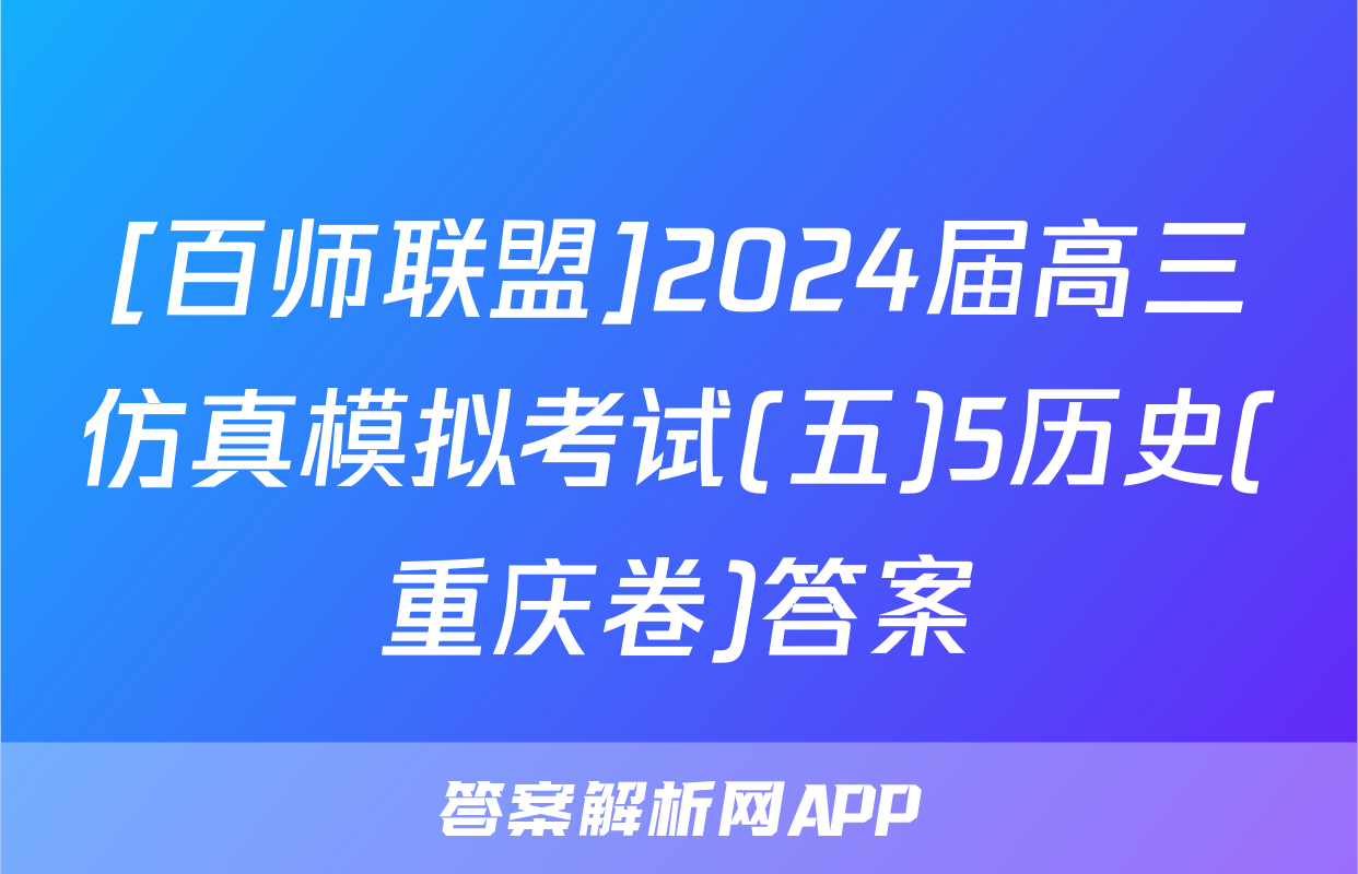 [百师联盟]2024届高三仿真模拟考试(五)5历史(重庆卷)答案