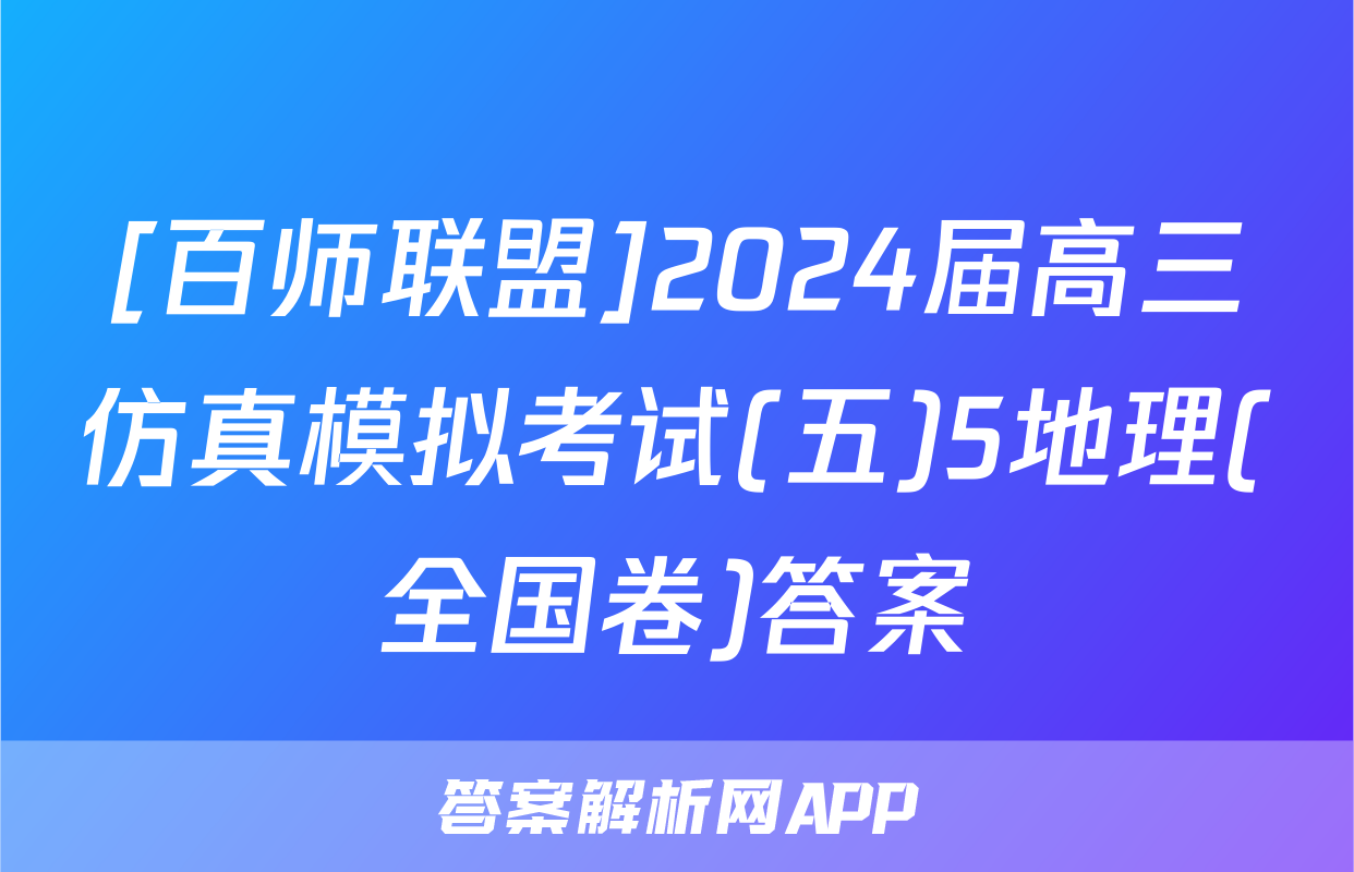 [百师联盟]2024届高三仿真模拟考试(五)5地理(全国卷)答案