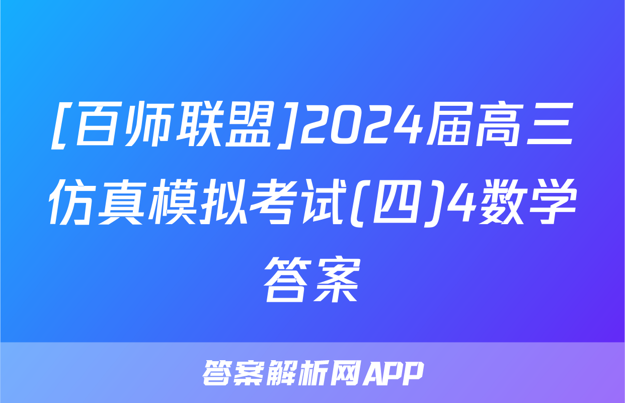 [百师联盟]2024届高三仿真模拟考试(四)4数学答案