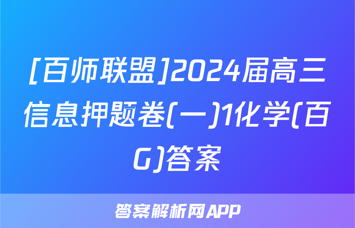 [百师联盟]2024届高三信息押题卷(一)1化学(百G)答案