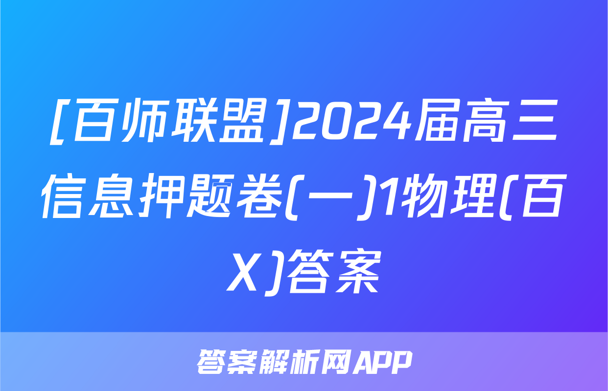 [百师联盟]2024届高三信息押题卷(一)1物理(百X)答案