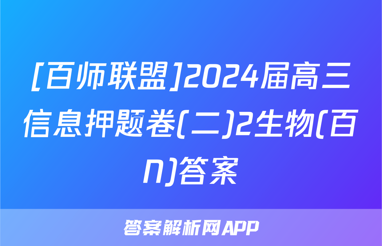 [百师联盟]2024届高三信息押题卷(二)2生物(百N)答案