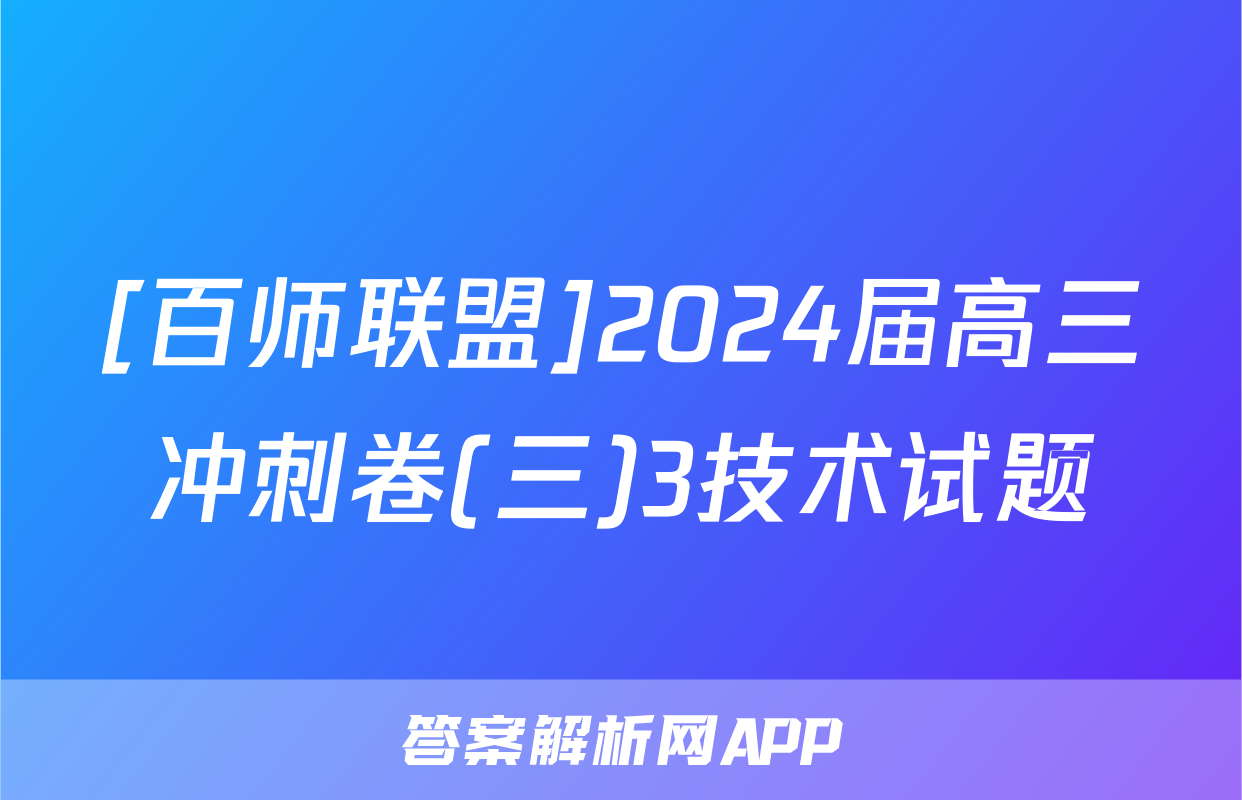 [百师联盟]2024届高三冲刺卷(三)3技术试题
