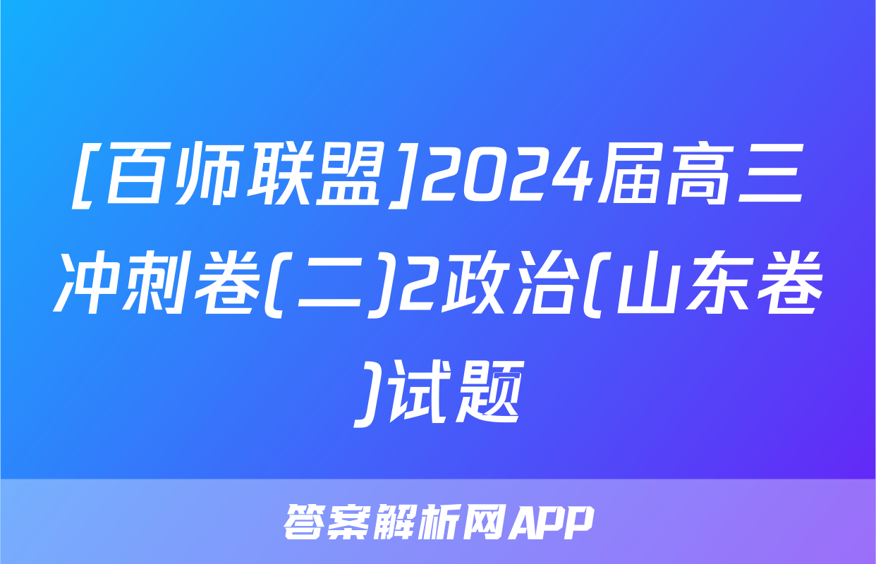 [百师联盟]2024届高三冲刺卷(二)2政治(山东卷)试题