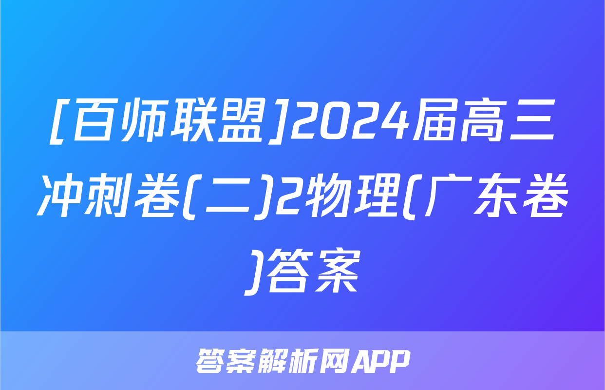 [百师联盟]2024届高三冲刺卷(二)2物理(广东卷)答案