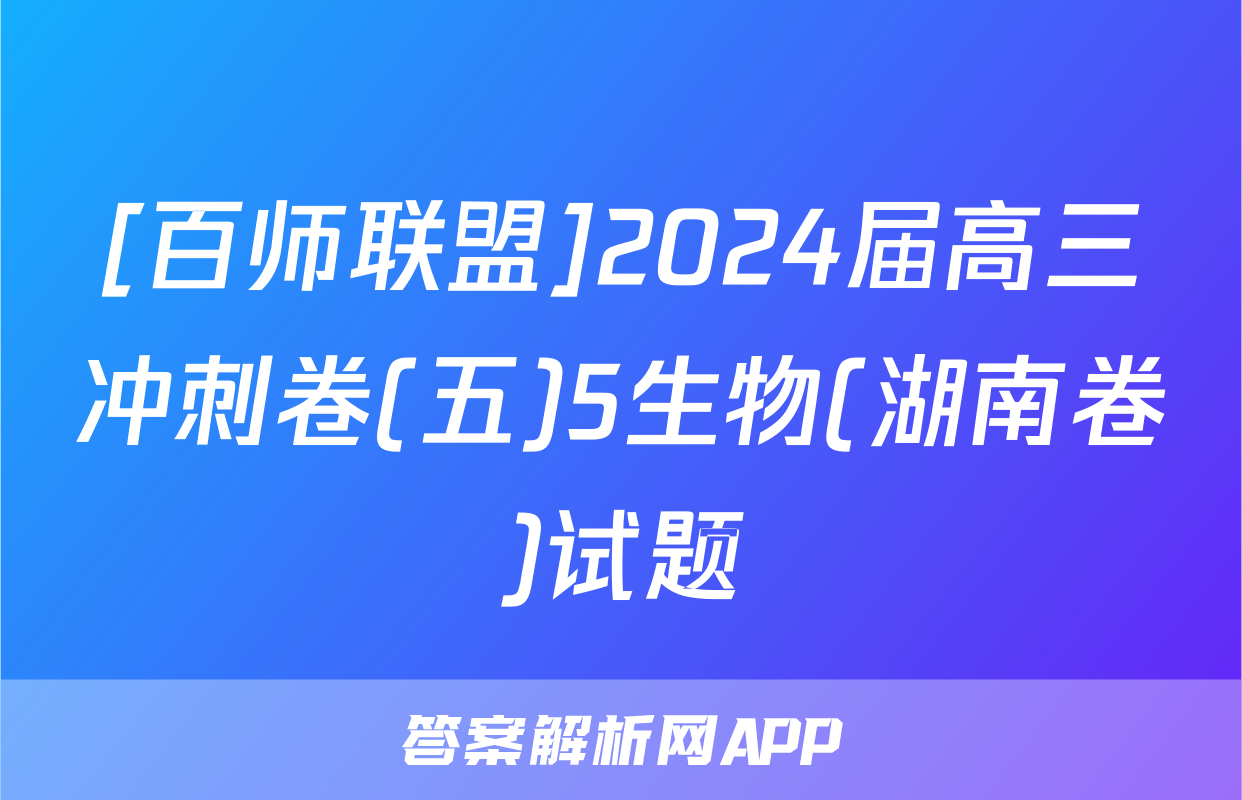 [百师联盟]2024届高三冲刺卷(五)5生物(湖南卷)试题