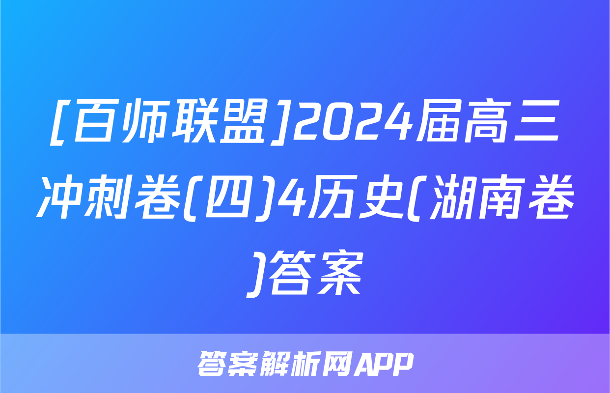[百师联盟]2024届高三冲刺卷(四)4历史(湖南卷)答案