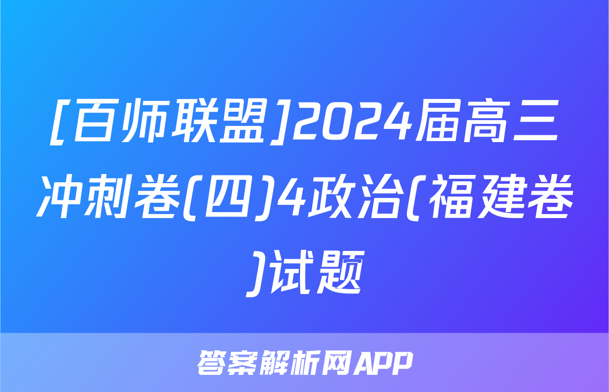 [百师联盟]2024届高三冲刺卷(四)4政治(福建卷)试题