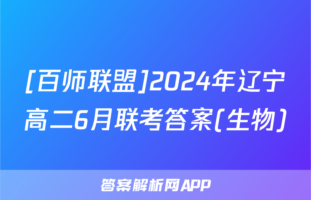 [百师联盟]2024年辽宁高二6月联考答案(生物)