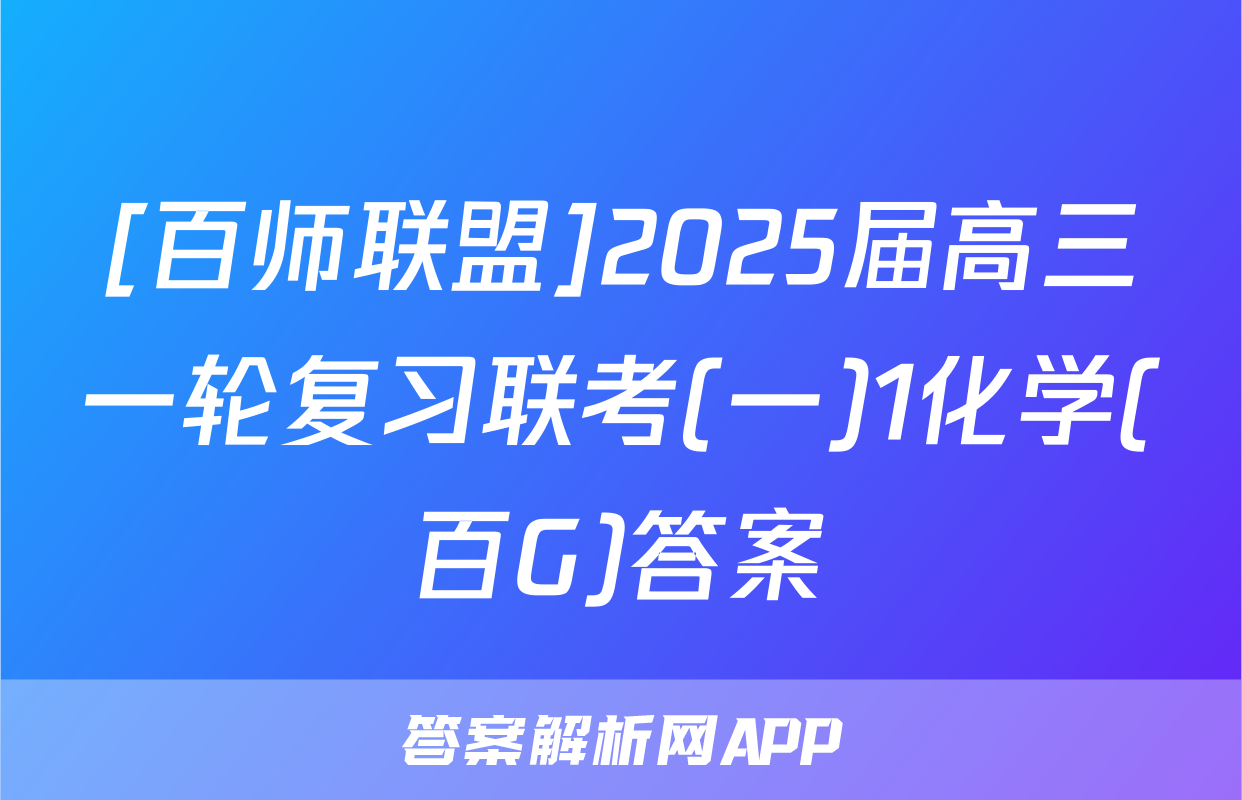 [百师联盟]2025届高三一轮复习联考(一)1化学(百G)答案