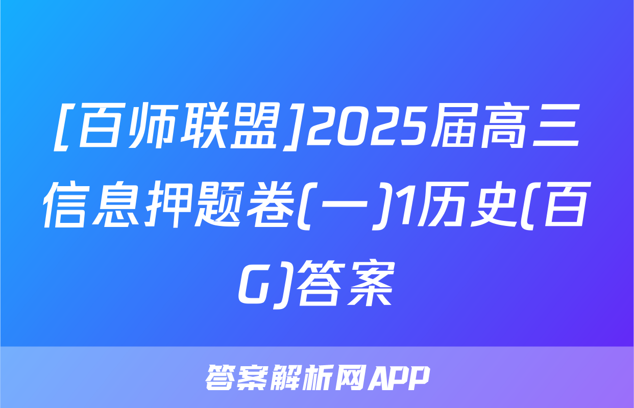 [百师联盟]2025届高三信息押题卷(一)1历史(百G)答案