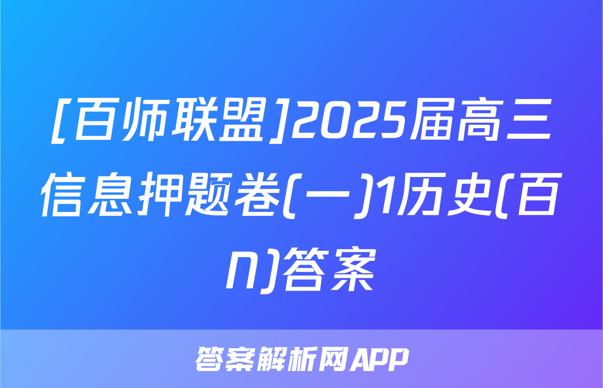 [百师联盟]2025届高三信息押题卷(一)1历史(百N)答案