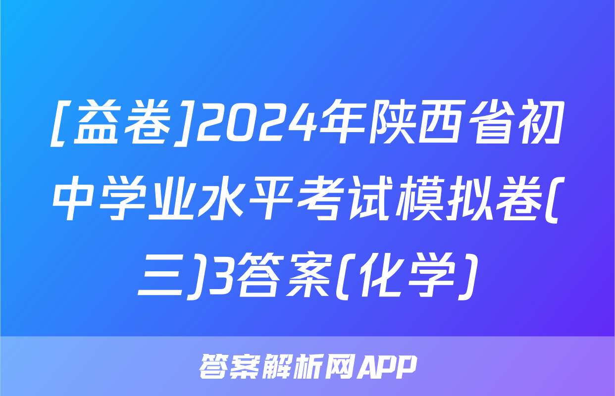 [益卷]2024年陕西省初中学业水平考试模拟卷(三)3答案(化学)