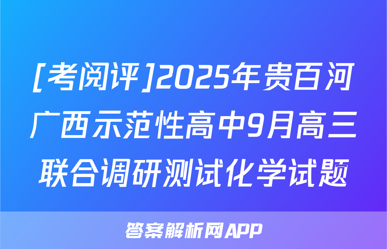 [考阅评]2025年贵百河广西示范性高中9月高三联合调研测试化学试题