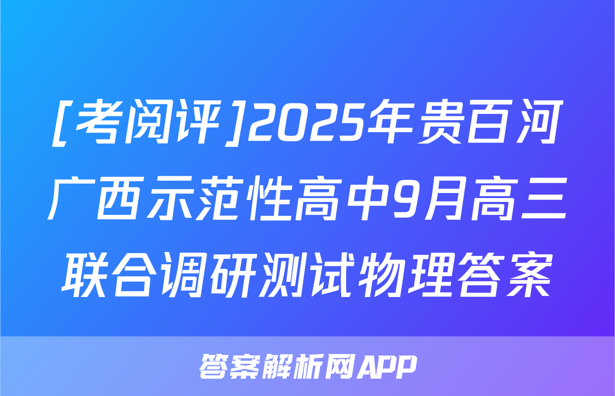 [考阅评]2025年贵百河广西示范性高中9月高三联合调研测试物理答案
