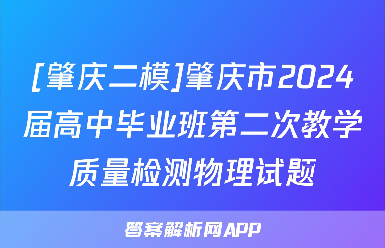 [肇庆二模]肇庆市2024届高中毕业班第二次教学质量检测物理试题