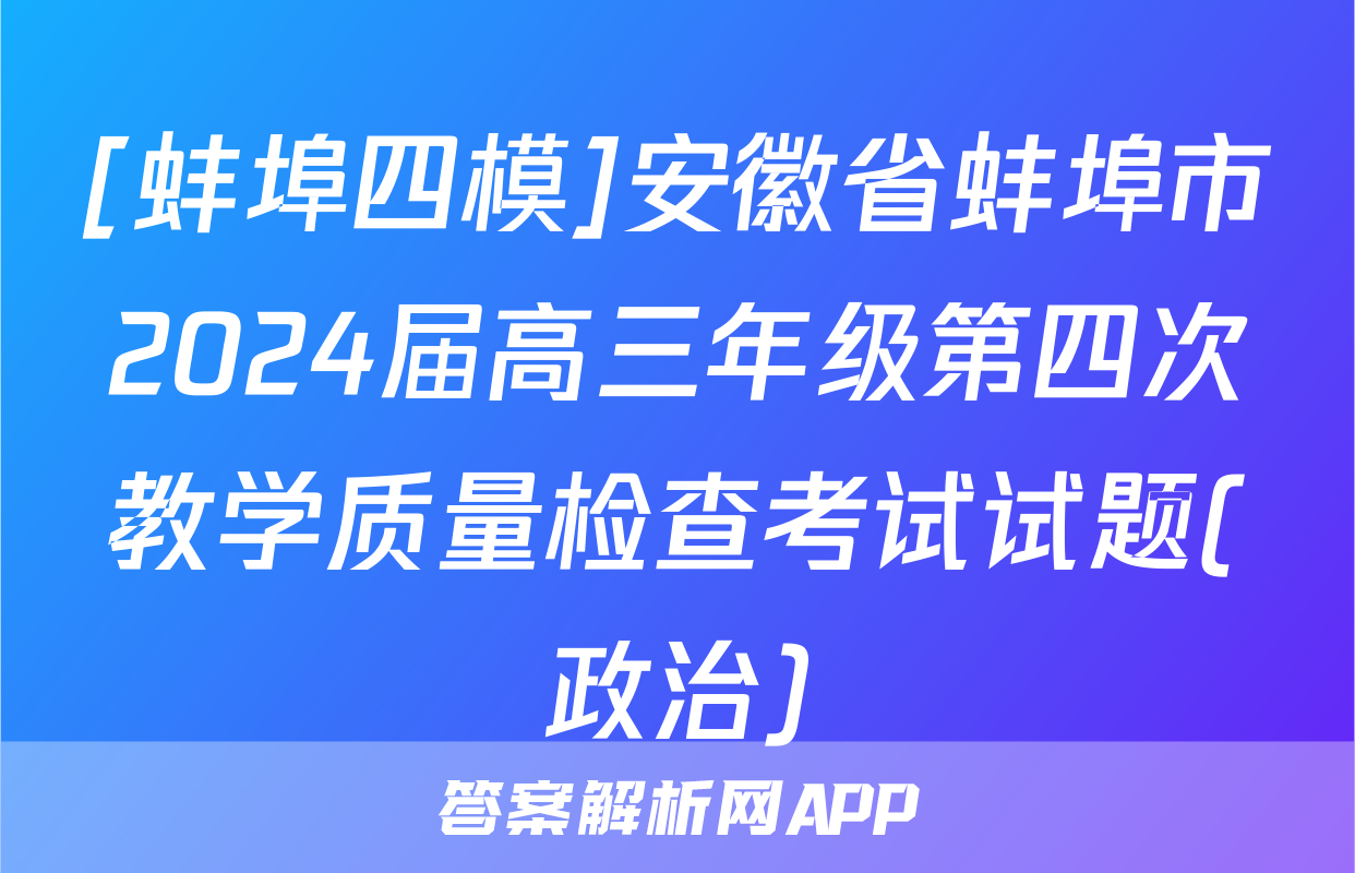 [蚌埠四模]安徽省蚌埠市2024届高三年级第四次教学质量检查考试试题(政治)