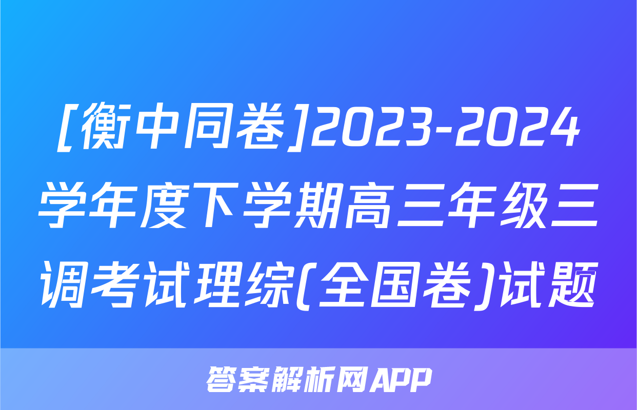 [衡中同卷]2023-2024学年度下学期高三年级三调考试理综(全国卷)试题
