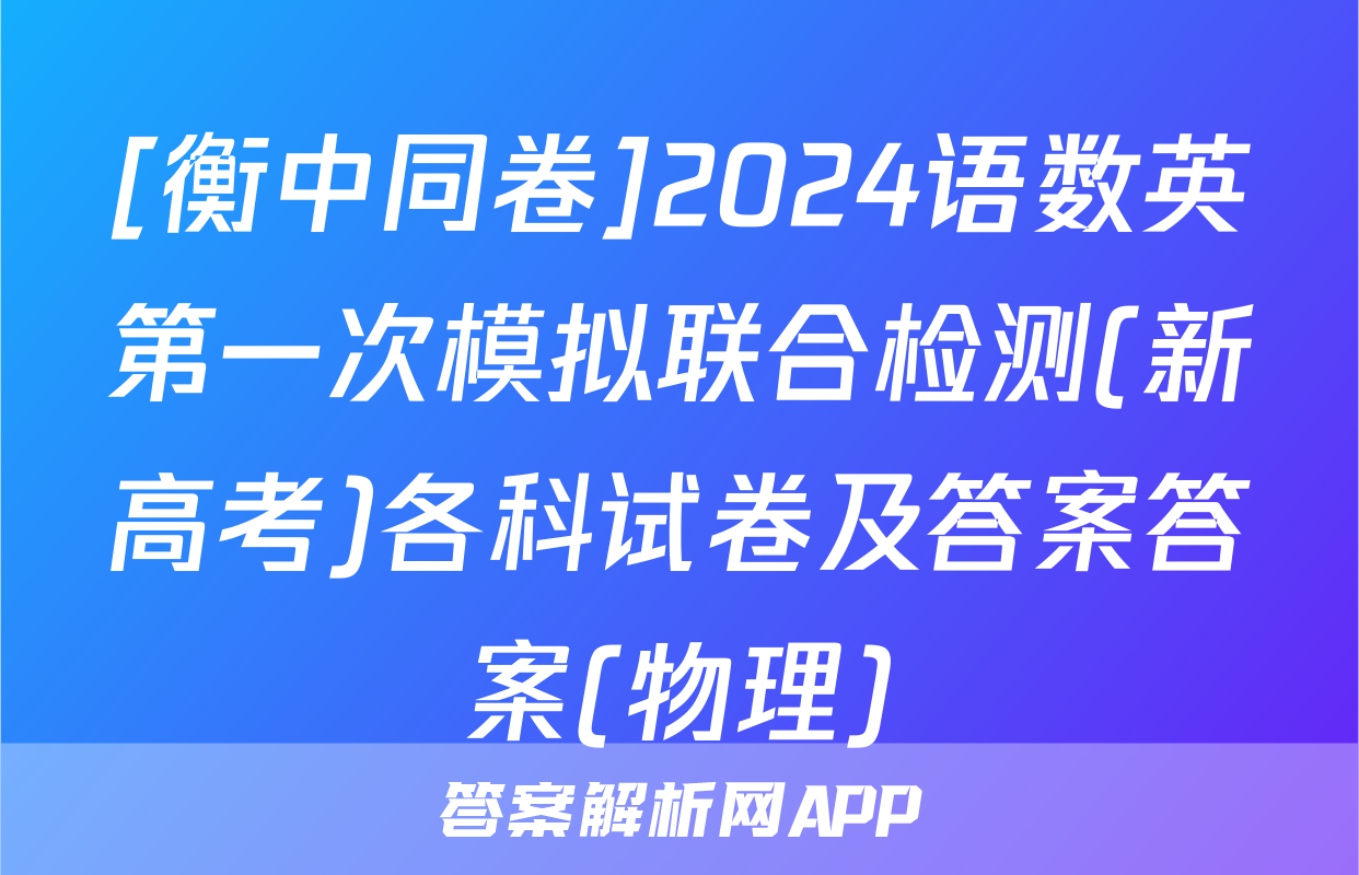 [衡中同卷]2024语数英第一次模拟联合检测(新高考)各科试卷及答案答案(物理)