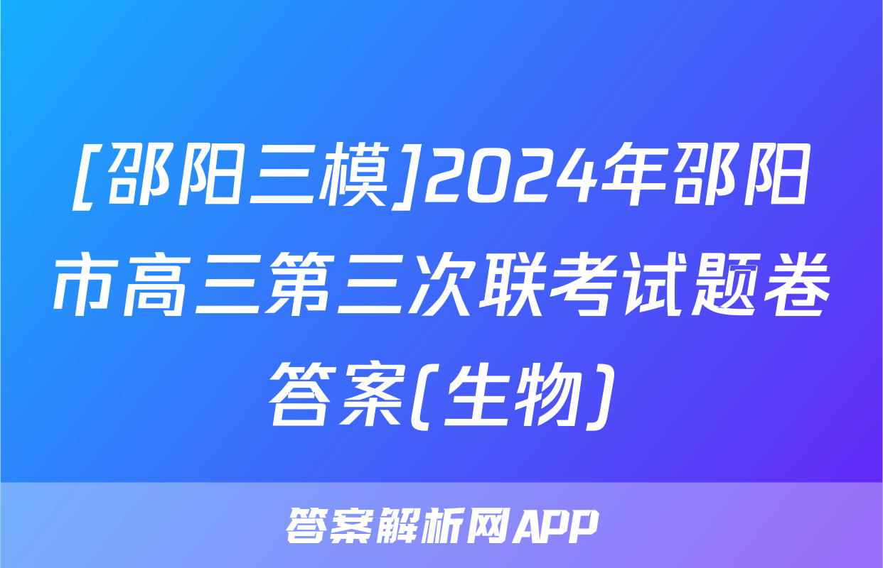 [邵阳三模]2024年邵阳市高三第三次联考试题卷答案(生物)