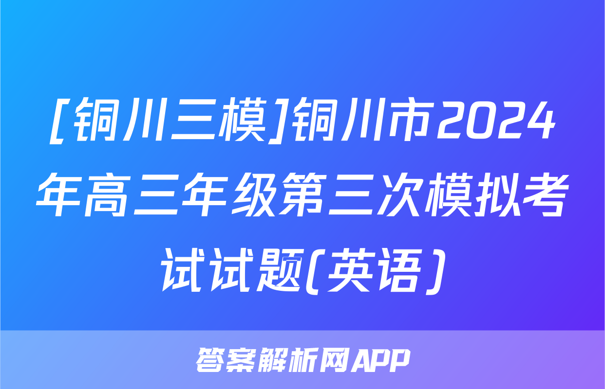 [铜川三模]铜川市2024年高三年级第三次模拟考试试题(英语)